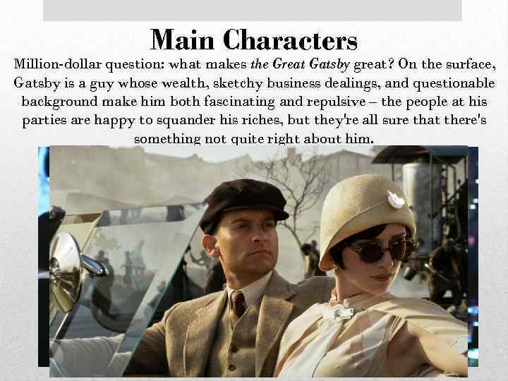 Main Characters Million-dollar question: what makes the Great Gatsby great? On the surface, Gatsby