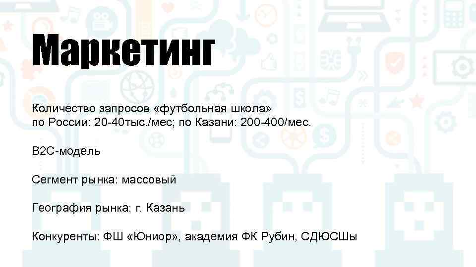 Маркетинг Количество запросов «футбольная школа» по России: 20 -40 тыс. /мес; по Казани: 200