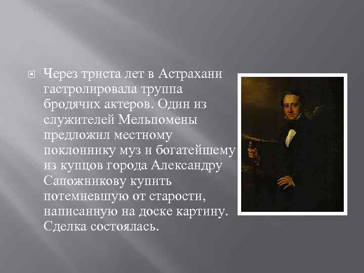  Через триста лет в Астрахани гастролировала труппа бродячих актеров. Один из служителей Мельпомены