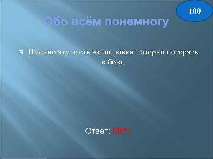 Обо всём понемногу 100 Именно эту часть экипировки позорно потерять в бою. Ответ: МЕЧ