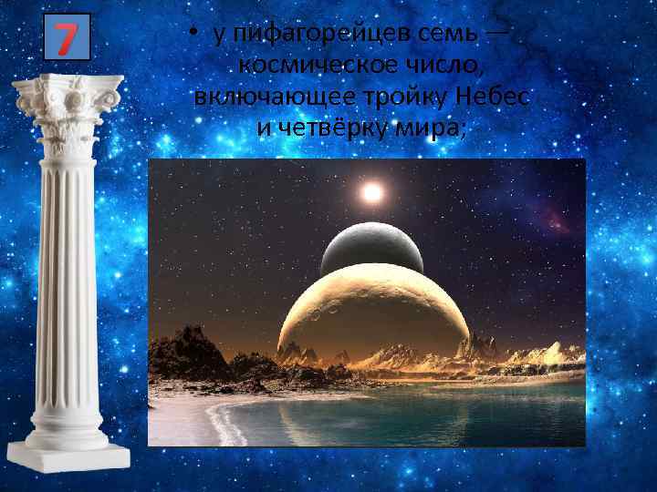 7 • у пифагорейцев семь — космическое число, включающее тройку Небес и четвёрку мира;