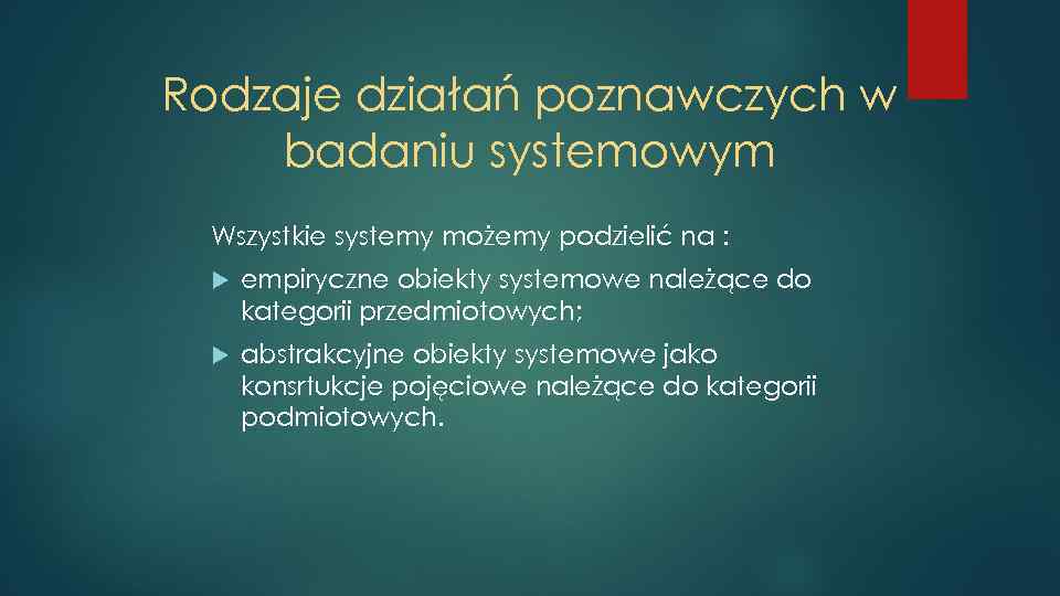 Rodzaje działań poznawczych w badaniu systemowym Wszystkie systemy możemy podzielić na : empiryczne obiekty