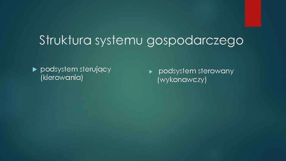 Struktura systemu gospodarczego podsystem sterujący (kierowania) podsystem sterowany (wykonawczy) 