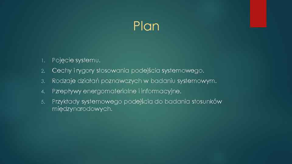 Plan 1. Pojęcie systemu. 2. Cechy i rygory stosowania podejścia systemowego. 3. Rodzaje działań