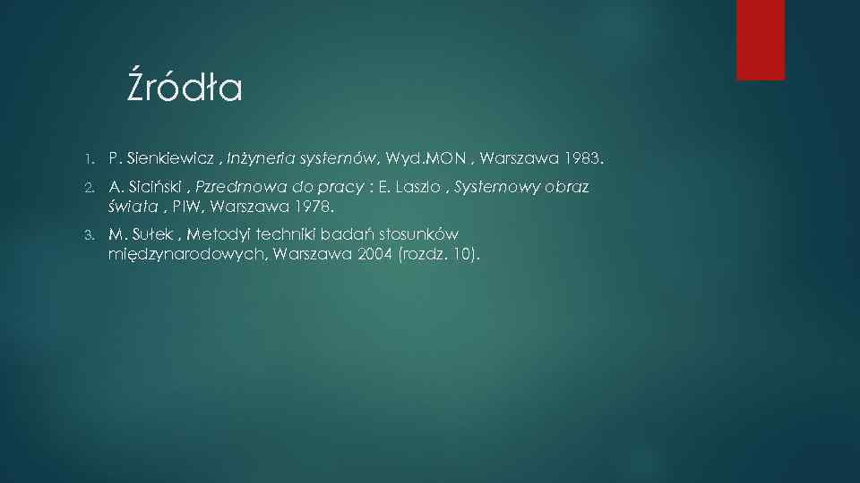 Źródła 1. P. Sienkiewicz , Inżyneria systemów, Wyd. MON , Warszawa 1983. 2. A.