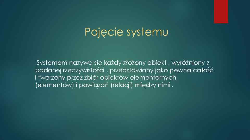 Pojęcie systemu Systemem nazywa się każdy złożony obiekt , wyróżniony z badanej rzeczywistości ,