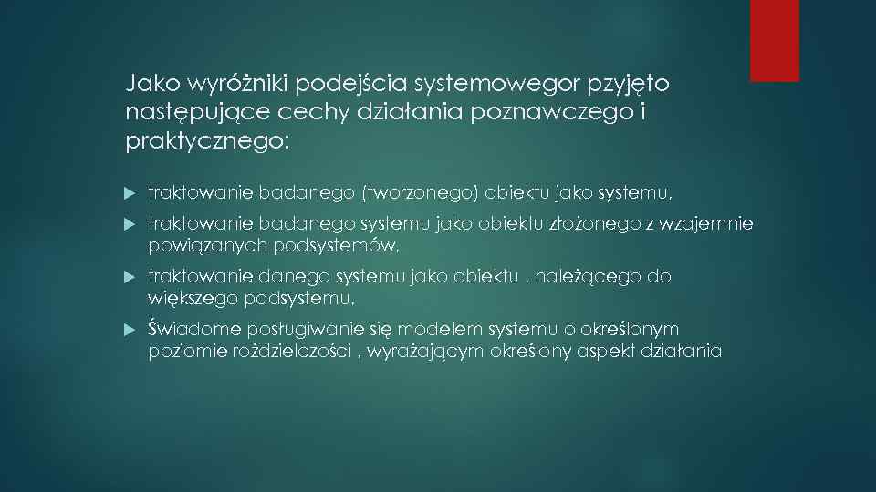Jako wyróżniki podejścia systemowegor pzyjęto następujące cechy działania poznawczego i praktycznego: traktowanie badanego (tworzonego)