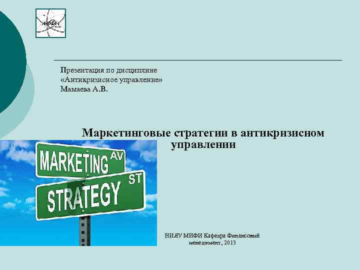 Презентация по дисциплине «Антикризисное управление» Мамаева А. В. Маркетинговые стратегии в антикризисном управлении НИЯУ