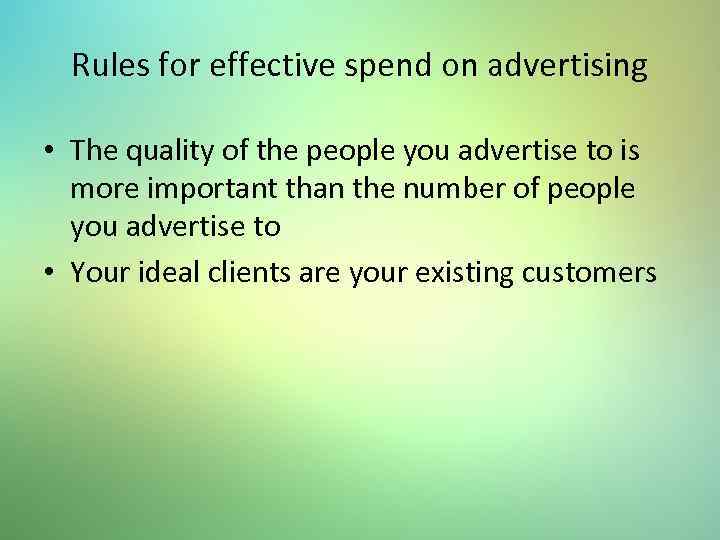 Rules for effective spend on advertising • The quality of the people you advertise