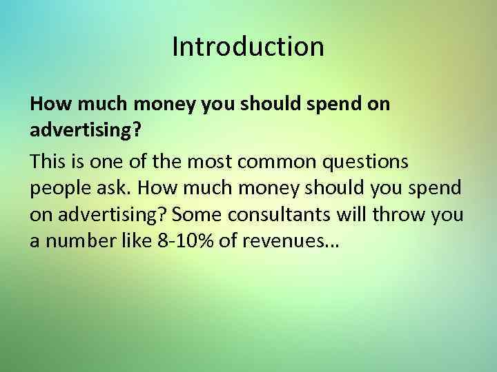 Introduction How much money you should spend on advertising? This is one of the