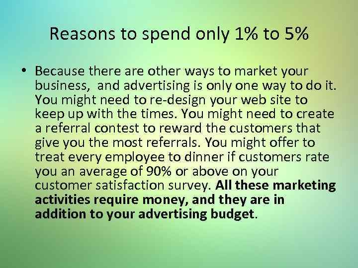 Reasons to spend only 1% to 5% • Because there are other ways to