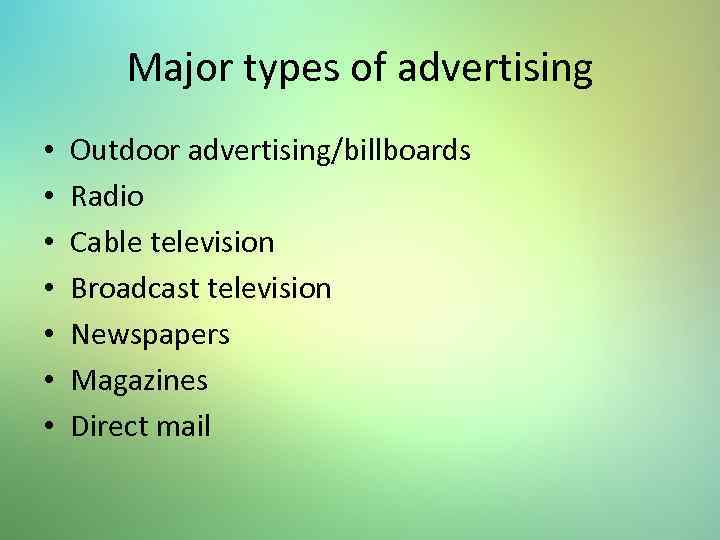 Major types of advertising • • Outdoor advertising/billboards Radio Cable television Broadcast television Newspapers