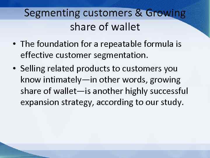 Segmenting customers & Growing share of wallet • The foundation for a repeatable formula