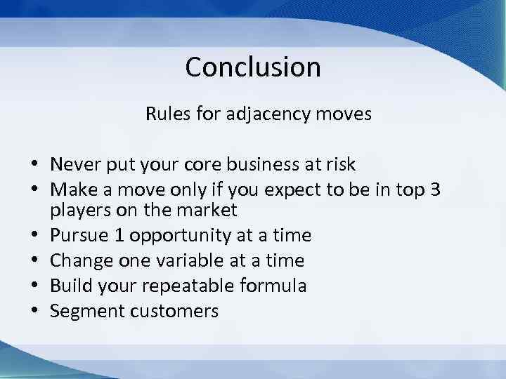 Conclusion Rules for adjacency moves • Never put your core business at risk •