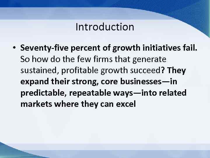 Introduction • Seventy-five percent of growth initiatives fail. So how do the few firms