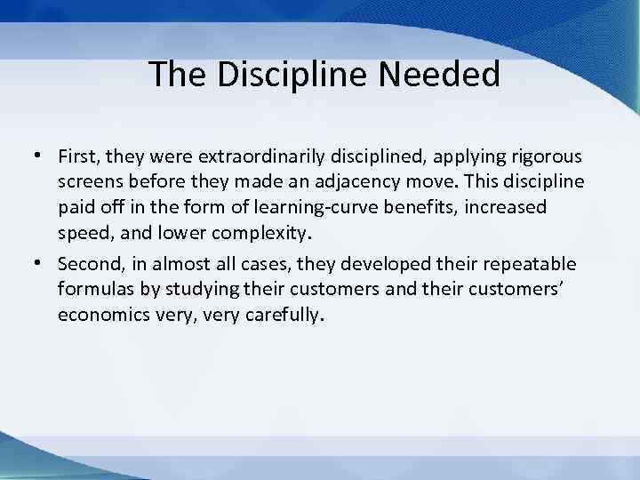  The Discipline Needed • First, they were extraordinarily disciplined, applying rigorous screens before