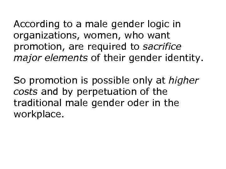 According to a male gender logic in organizations, women, who want promotion, are required