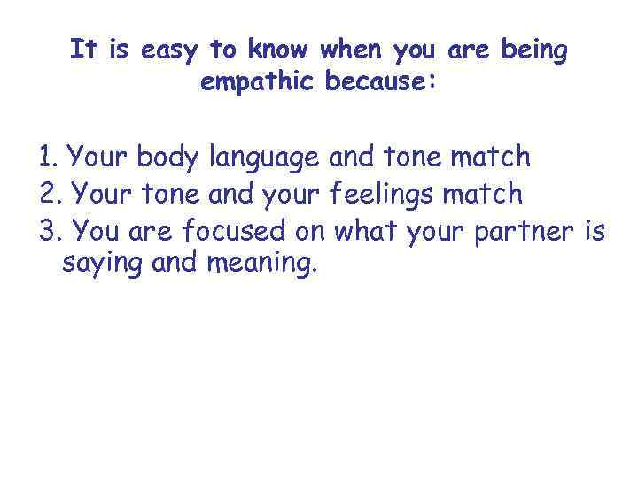 It is easy to know when you are being empathic because: 1. Your body