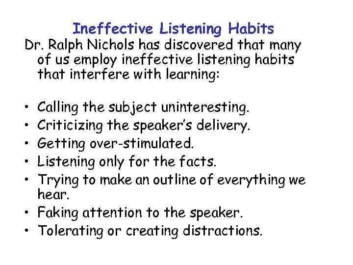 Ineffective Listening Habits Dr. Ralph Nichols has discovered that many of us employ ineffective