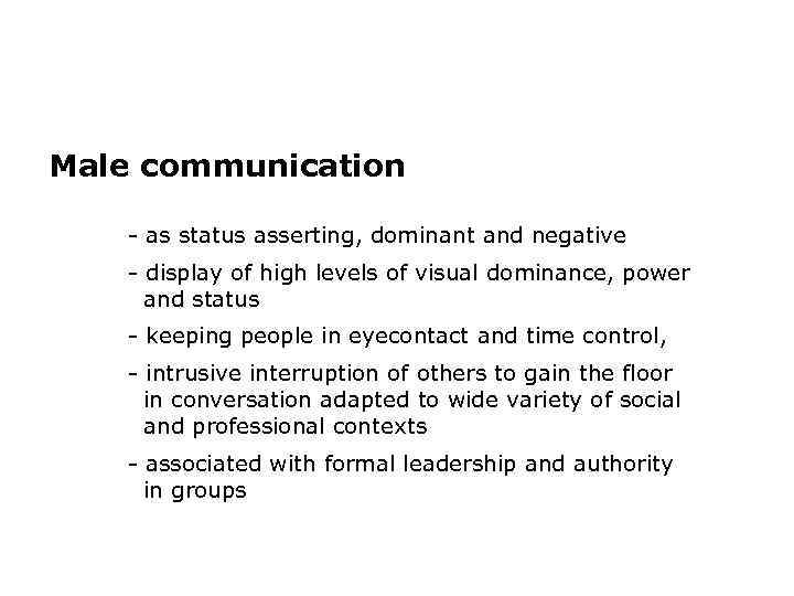 Male communication - as status asserting, dominant and negative - display of high levels