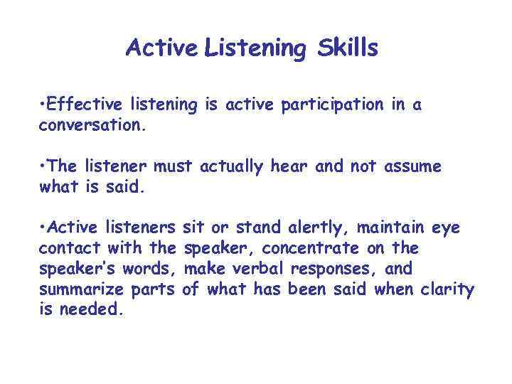 Active Listening Skills • Effective listening is active participation in a conversation. • The