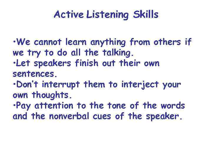 Active Listening Skills • We cannot learn anything from others if we try to