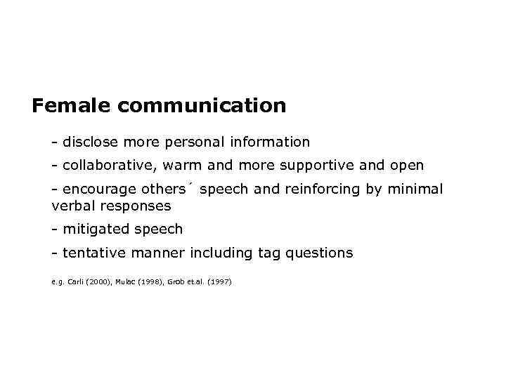 Female communication - disclose more personal information - collaborative, warm and more supportive and