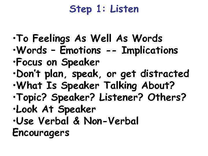 Step 1: Listen • To Feelings As Well As Words • Words – Emotions