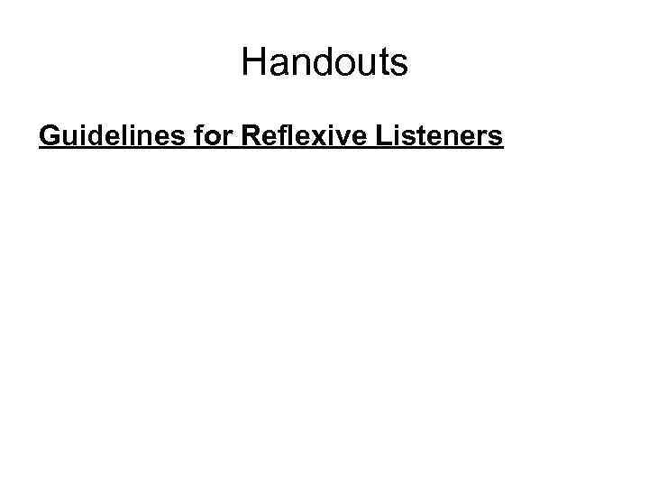 Handouts Guidelines for Reflexive Listeners 