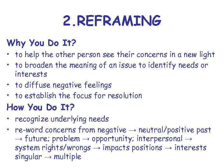 2. REFRAMING Why You Do It? • to help the other person see their