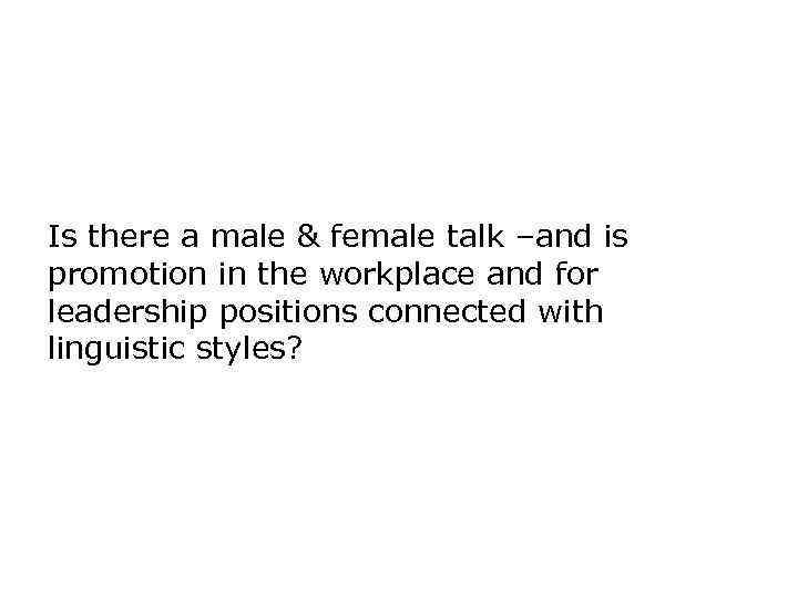 Is there a male & female talk –and is promotion in the workplace and