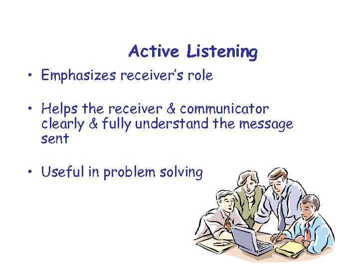 Active Listening • Emphasizes receiver’s role • Helps the receiver & communicator clearly &