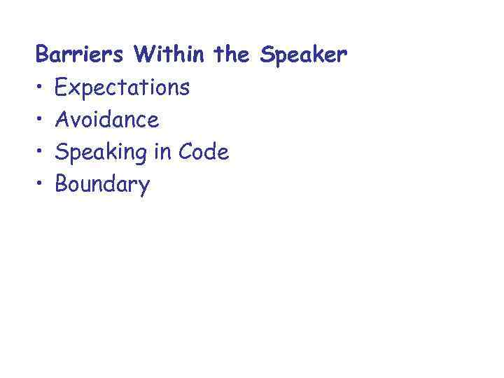 Barriers Within the Speaker • Expectations • Avoidance • Speaking in Code • Boundary