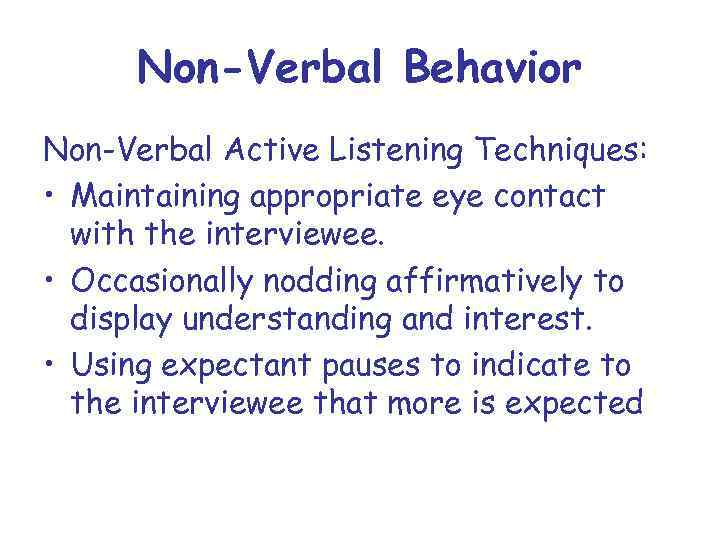 Non-Verbal Behavior Non-Verbal Active Listening Techniques: • Maintaining appropriate eye contact with the interviewee.