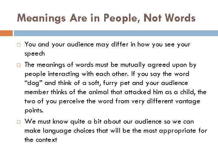 Meanings Are in People, Not Words You and your audience may differ in how