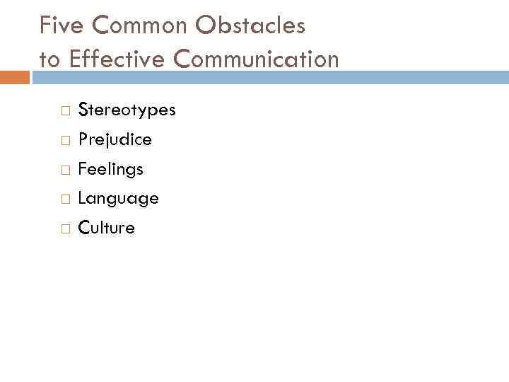 Five Common Obstacles to Effective Communication Stereotypes Prejudice Feelings Language Culture 