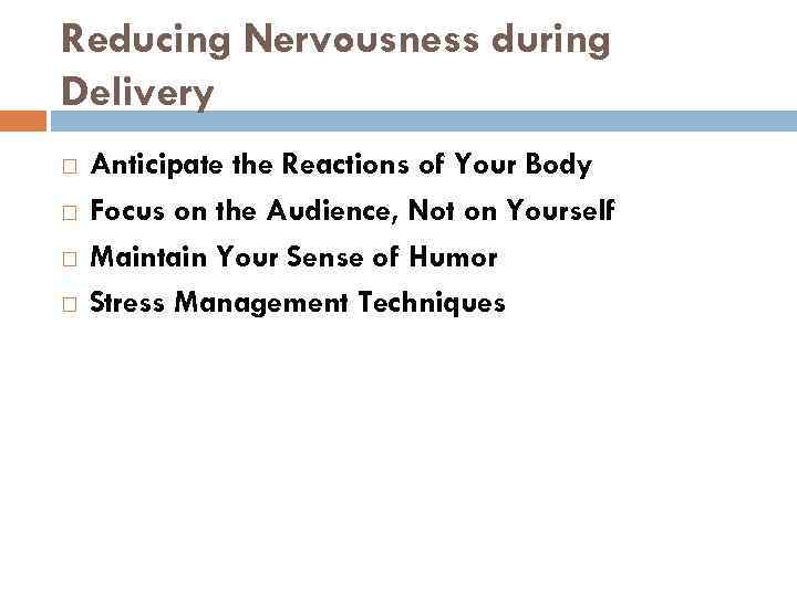 Reducing Nervousness during Delivery Anticipate the Reactions of Your Body Focus on the Audience,