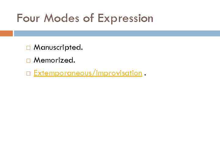 Four Modes of Expression Manuscripted. Memorized. Extemporaneous/improvisation. 