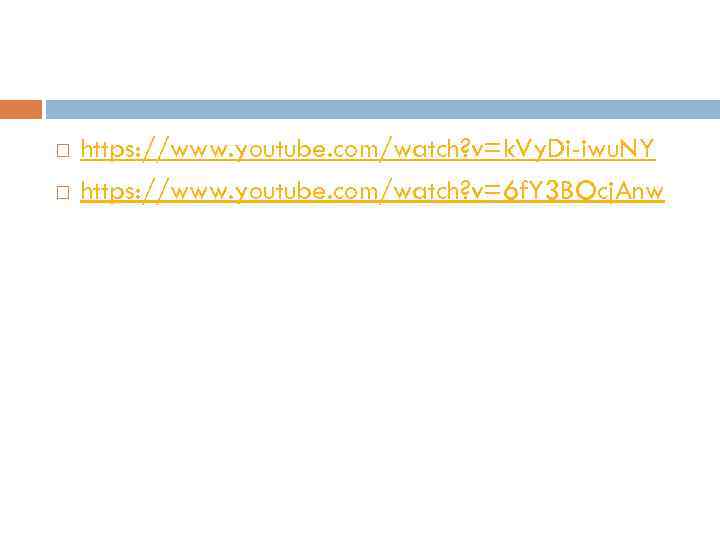  https: //www. youtube. com/watch? v=k. Vy. Di-iwu. NY https: //www. youtube. com/watch? v=6