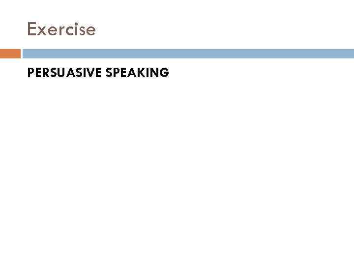Exercise PERSUASIVE SPEAKING 