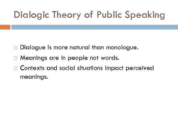 Dialogic Theory of Public Speaking Dialogue is more natural than monologue. Meanings are in