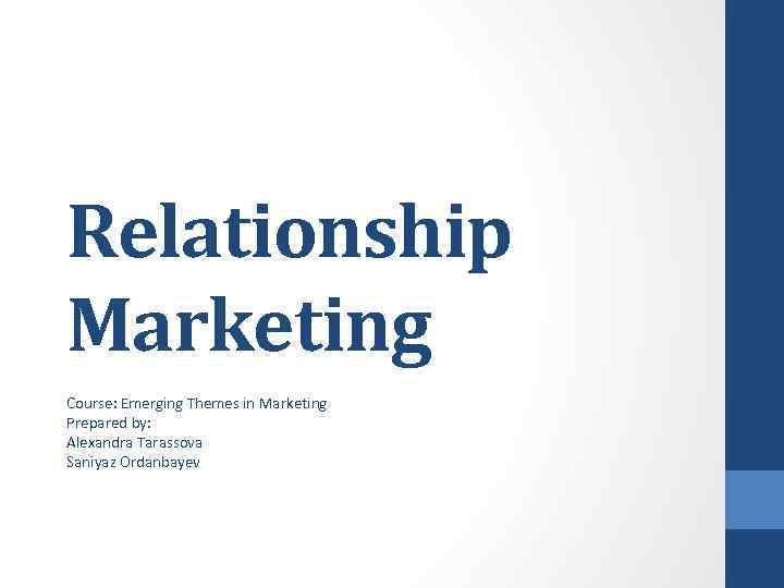 Relationship Marketing Course: Emerging Themes in Marketing Prepared by: Alexandra Tarassova Saniyaz Ordanbayev 