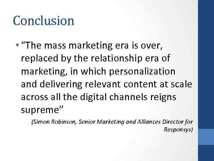 Conclusion • “The mass marketing era is over, replaced by the relationship era of