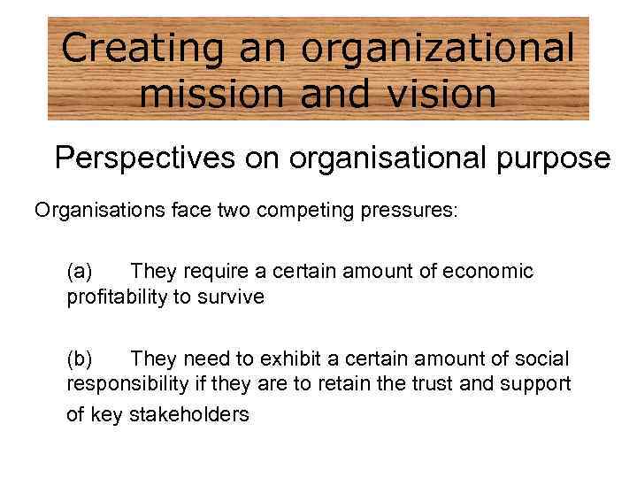 Creating an organizational mission and vision Perspectives on organisational purpose Organisations face two competing