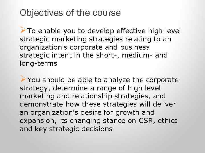 Objectives of the course ØTo enable you to develop effective high level strategic marketing