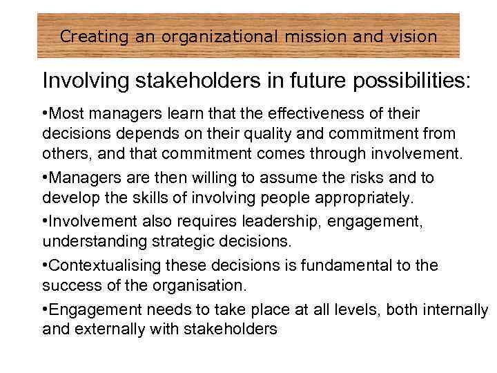 Creating an organizational mission and vision Involving stakeholders in future possibilities: • Most managers