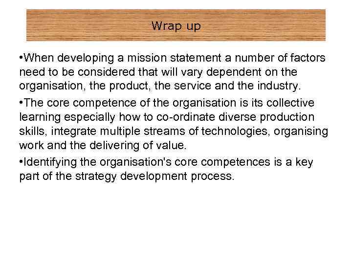 Wrap up • When developing a mission statement a number of factors need to