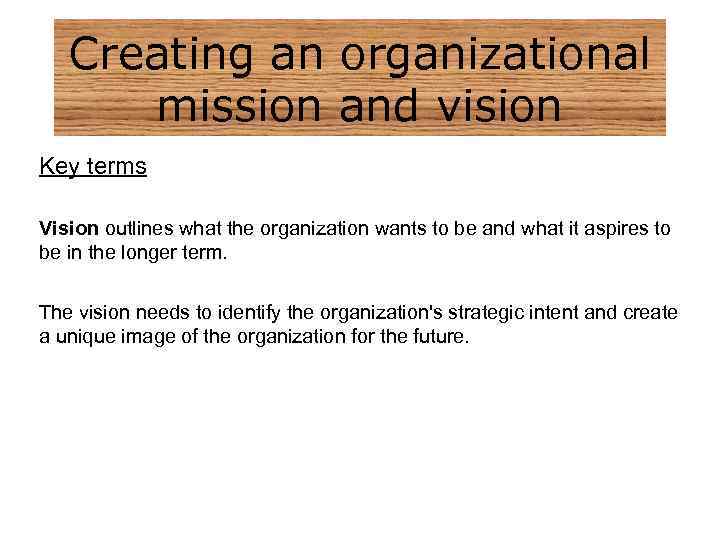 Creating an organizational mission and vision Key terms Vision outlines what the organization wants