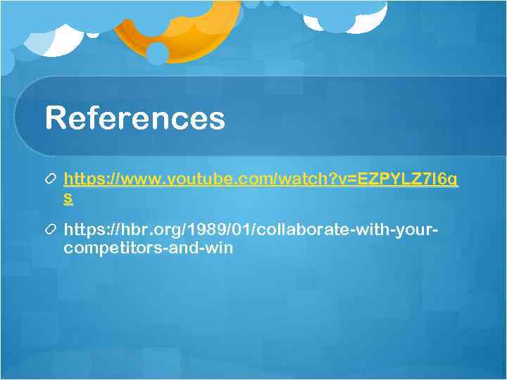 References https: //www. youtube. com/watch? v=EZPYLZ 7 I 6 g s https: //hbr. org/1989/01/collaborate-with-yourcompetitors-and-win
