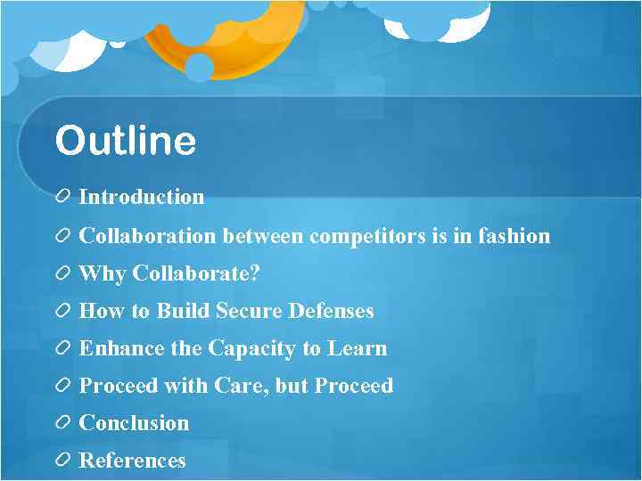 Outline Introduction Collaboration between competitors is in fashion Why Collaborate? How to Build Secure